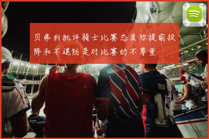 贝弗利批评骑士比赛态度称提前投降和不退防是对比赛的不尊重